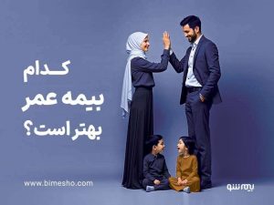 کدام بیمه عمر بهتر است؟ | انتخاب بهترین بیمه عمر